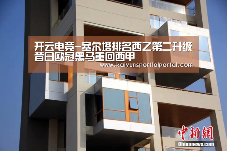 开云电竞-塞尔塔排名西乙第二升级昔日欧冠黑马重回西甲(图1) 电竞官网